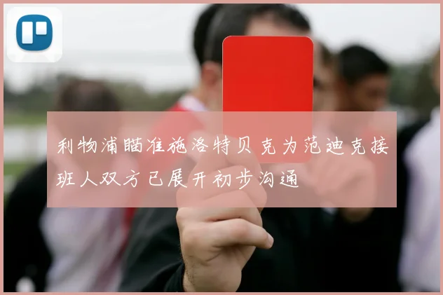 利物浦瞄准施洛特贝克为范迪克接班人双方已展开初步沟通