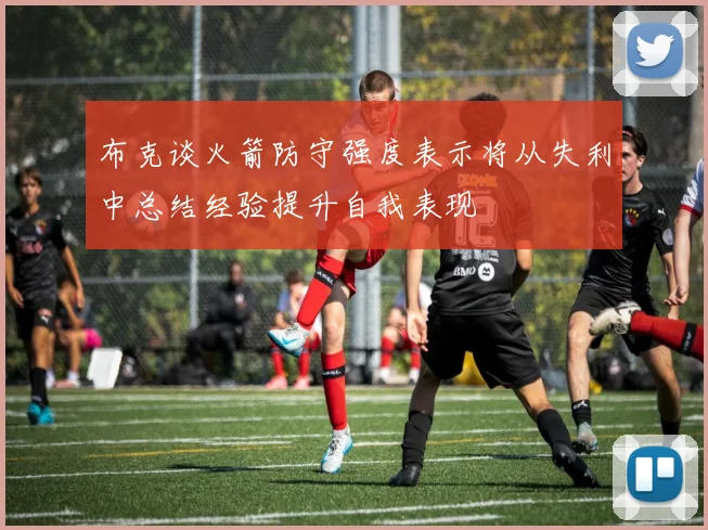 布克谈火箭防守强度表示将从失利中总结经验提升自我表现